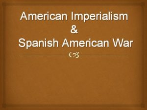 American Imperialism Spanish American War Americas Changing Role