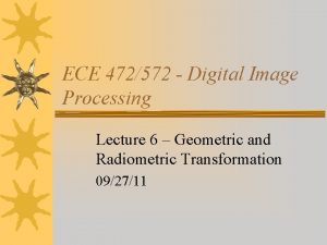 ECE 472572 Digital Image Processing Lecture 6 Geometric