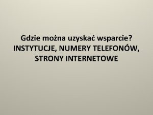 Gdzie mona uzyska wsparcie INSTYTUCJE NUMERY TELEFONW STRONY