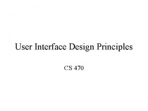 User Interface Design Principles CS 470 User Interface