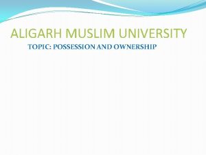 ALIGARH MUSLIM UNIVERSITY TOPIC POSSESSION AND OWNERSHIP SYNOPSIS