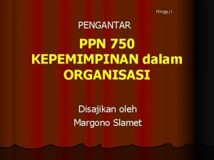 Minggu I PENGANTAR PPN 750 KEPEMIMPINAN dalam ORGANISASI