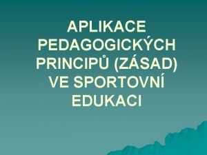 APLIKACE PEDAGOGICKCH PRINCIP ZSAD VE SPORTOVN EDUKACI PEDAGOGICK