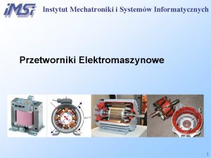 Instytut Mechatroniki i Systemw Informatycznych Przetworniki Elektromaszynowe 1
