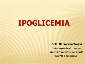 IPOGLICEMIA Dott Nazzareno Trojan diabetologo ed endocrinologo Ospedale