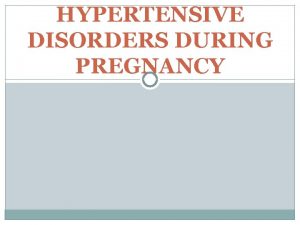 HYPERTENSIVE DISORDERS DURING PREGNANCY CLASSIFICATION OF HYPERTENSION IN