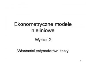 Ekonometryczne modele nieliniowe Wykad 2 Wasnoci estymatorw i