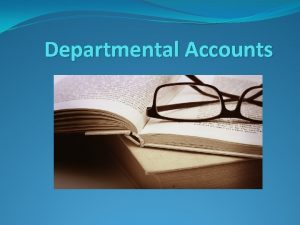 Departmental Accounts Utility of Departmental Accounts Business may