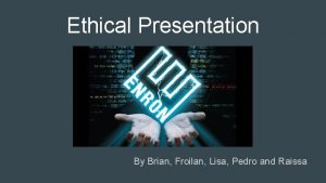 Ethical Presentation By Brian Froilan Lisa Pedro and