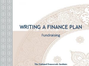 WRITING A FINANCE PLAN Fundraising The National Democratic