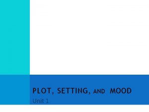 PLOT SETTING AND MOOD Unit 1 SETTING Crucial