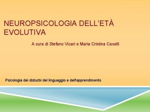 NEUROPSICOLOGIA DELLET EVOLUTIVA A cura di Stefano Vicari