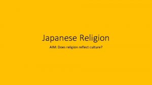 Japanese Religion AIM Does religion reflect culture DO