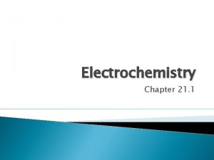 Electrochemistry Chapter 21 1 Electrochemistry Electrochemistry occurs through