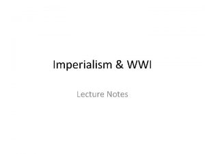 Imperialism WWI Lecture Notes What is Imperialism Imperialism