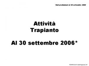 Dati preliminari al 30 settembre 2006 Attivit Trapianto
