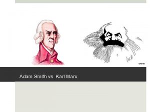 Adam Smith vs Karl Marx Adam Smith The