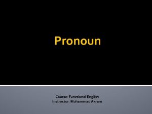 Pronoun Course Functional English Instructor Muhammad Akram What