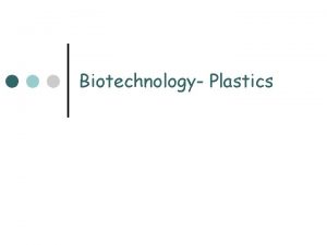 Biotechnology Plastics Additives in plastic Plastics can become