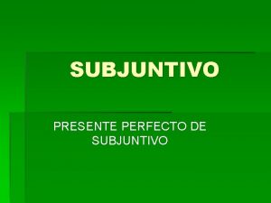 SUBJUNTIVO PRESENTE PERFECTO DE SUBJUNTIVO PRESENTE PERFECTO DE