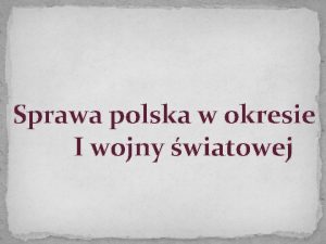 Sprawa polska w okresie I wojny wiatowej 1