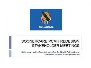 SOONERCARE PCMH REDESIGN STAKEHOLDER MEETINGS Oklahoma Health Care
