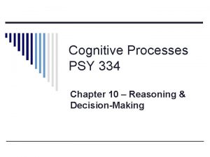 Cognitive Processes PSY 334 Chapter 10 Reasoning DecisionMaking