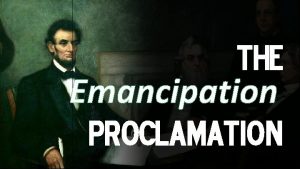 The Emancipation Proclamation Yes I freed the Slaves