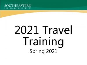 2021 Travel Training Spring 2021 Agenda State Travel