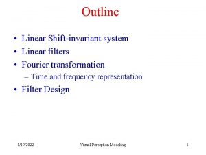 Outline Linear Shiftinvariant system Linear filters Fourier transformation