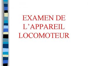 EXAMEN DE LAPPAREIL LOCOMOTEUR Appareil locomoteur n Il