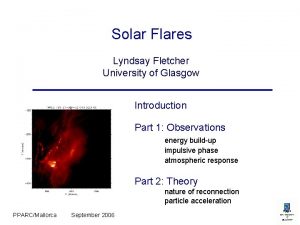 Solar Flares Lyndsay Fletcher University of Glasgow Introduction