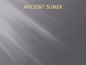 ANCIENT SUMER MESOPOTAMIA Land Between the Rivers or