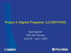 Project X Aligned Programs ILCSRFHINS Bob Kephart DOE