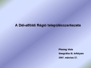 A Dlalfldi Rgi teleplsszerkezete Pfening Viola Geogrfus III