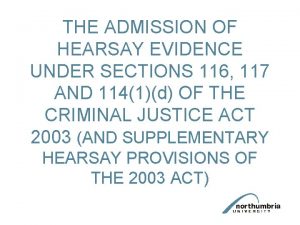 THE ADMISSION OF HEARSAY EVIDENCE UNDER SECTIONS 116
