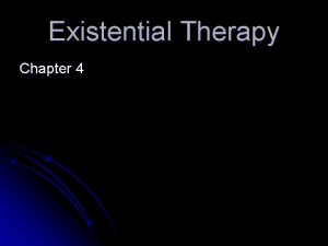 Existential Therapy Chapter 4 Existential Therapy l l