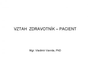 VZTAH ZDRAVOTNK PACIENT Mgr Vladimr Vavrda Ph D