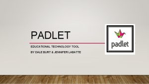 PADLET EDUCATIONAL TECHNOLOGY TOOL BY DALE BURT JENNIFER