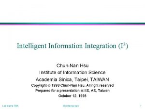 Intelligent Information Integration I 3 ChunNan Hsu Institute