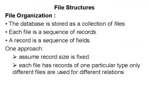 File Structures File Organization The database is stored