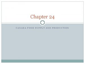 Chapter 24 CANADA FOOD SUPPLY AND PRODUCTION Agriculture
