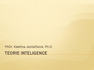 Ph Dr Kateina Janakov Ph D TEORIE INTELIGENCE