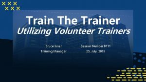 Train The Trainer Utilizing Volunteer Trainers 1 Bruce