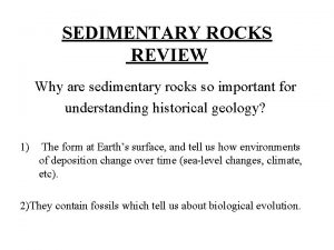 SEDIMENTARY ROCKS REVIEW Why are sedimentary rocks so