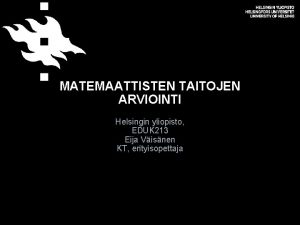 MATEMAATTISTEN TAITOJEN ARVIOINTI Helsingin yliopisto EDUK 213 Eija
