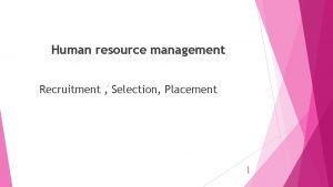 Human resource management Recruitment Selection Placement 1 What