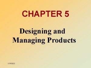 CHAPTER 5 Designing and Managing Products 1192022 What