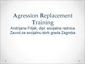 Agression Replacement Training Andrijana Frljak dipl socijalna radnica