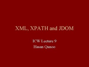 XML XPATH and JDOM ICW Lecture 9 Hasan XML XPATH and JDOM ICW Lecture 9 Hasan